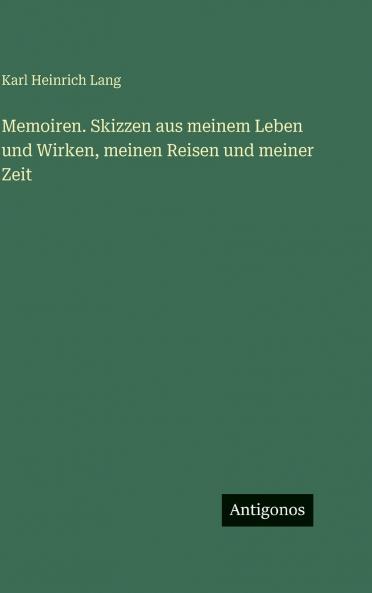 Memoiren. Skizzen aus meinem Leben und Wirken meinen Reisen und meiner Zeit