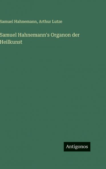Samuel Hahnemann's Organon der Heilkunst