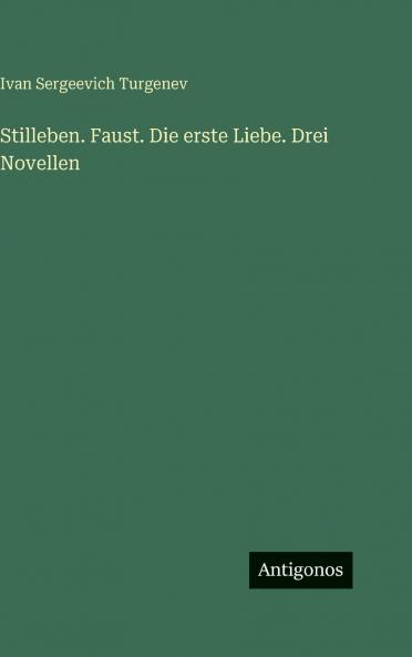 Stilleben. Faust. Die erste Liebe. Drei Novellen