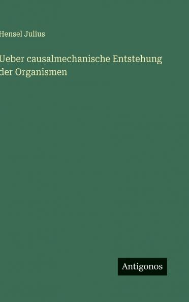Ueber causalmechanische Entstehung der Organismen