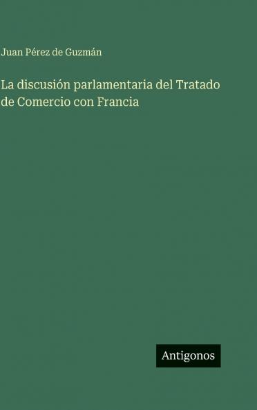 La discusión parlamentaria del Tratado de Comercio con Francia