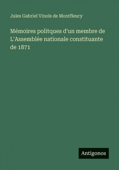 Mémoires politques d'un membre de L'Assemblée nationale constituante de 1871