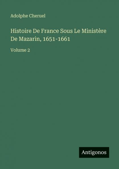 Histoire De France Sous Le Ministère De Mazarin 1651-1661