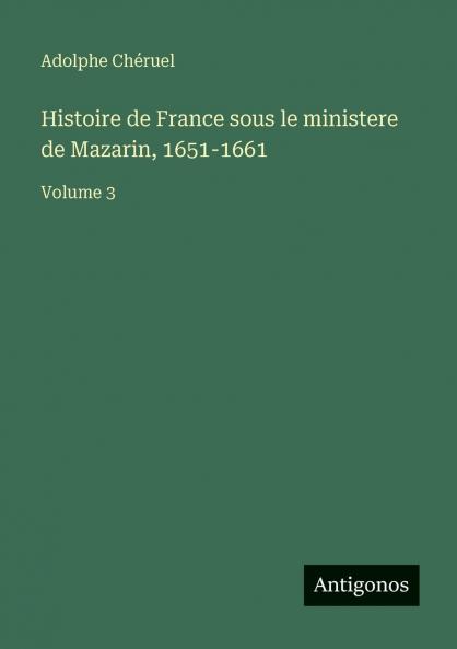 Histoire de France sous le ministere de Mazarin 1651-1661
