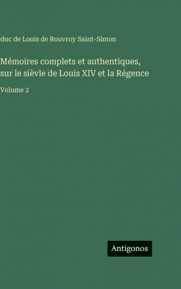 Mémoires complets et authentiques sur le sièvle de Louis XIV et la Régence