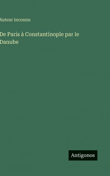 De Paris à Constantinople par le Danube