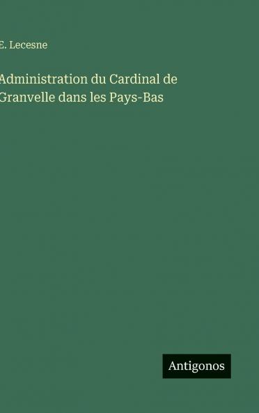 Administration du Cardinal de Granvelle dans les Pays-Bas