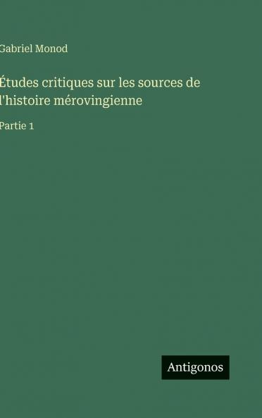Études critiques sur les sources de l'histoire mérovingienne