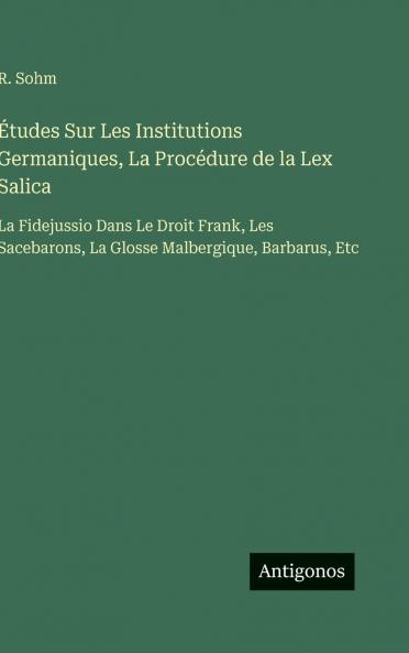 Études Sur Les Institutions Germaniques La Procédure de la Lex Salica