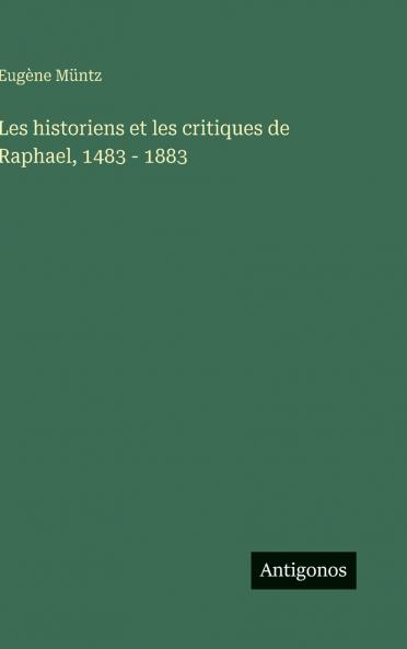 Les historiens et les critiques de Raphael 1483 - 1883