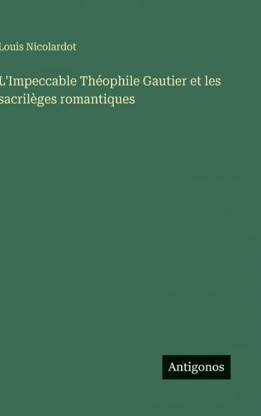L'Impeccable Théophile Gautier et les sacrilèges romantiques