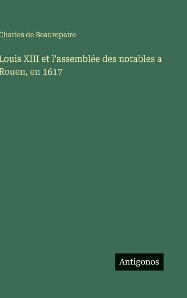 Louis XIII et l'assemblée des notables a Rouen en 1617