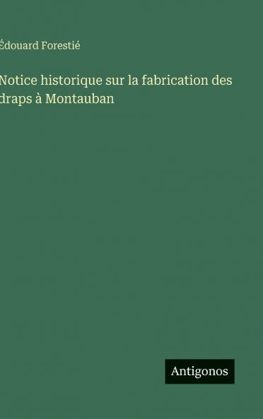 Notice historique sur la fabrication des draps à Montauban