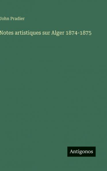 Notes artistiques sur Alger 1874-1875