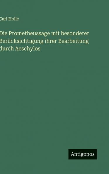 Die Prometheussage mit besonderer Berücksichtigung ihrer Bearbeitung durch Aeschylos