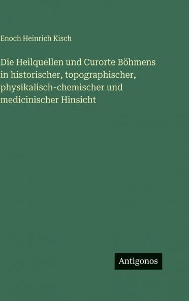 Die Heilquellen und Curorte Böhmens in historischer topographischer physikalisch-chemischer und medicinischer Hinsicht