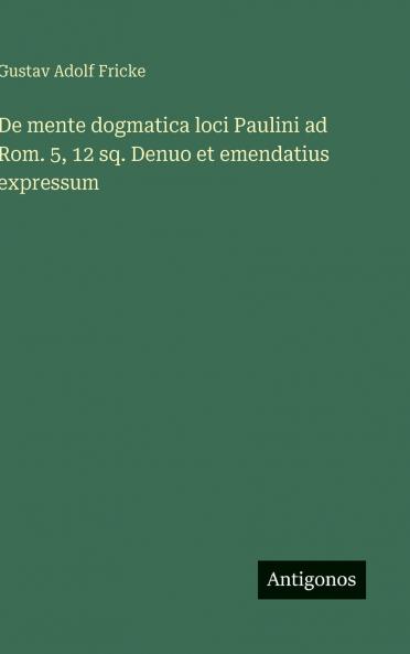 De mente dogmatica loci Paulini ad Rom. 5 12 sq. Denuo et emendatius expressum