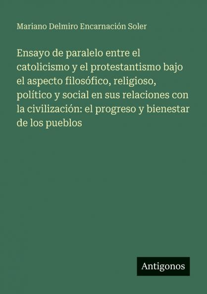 Ensayo de paralelo entre el catolicismo y el protestantismo bajo el aspecto filosófico religioso político y social en sus relaciones con la civilización