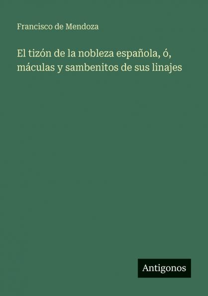 El tizón de la nobleza española ó máculas y sambenitos de sus linajes