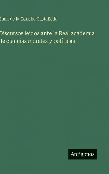 Discursos leidos ante la Real academia de ciencias morales y políticas