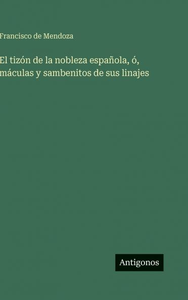 El tizón de la nobleza española ó máculas y sambenitos de sus linajes