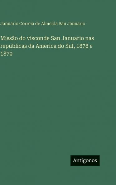Missão do visconde San Januario nas republicas da America do Sul 1878 e 1879