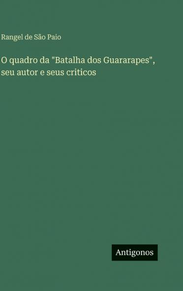 O quadro da Batalha dos Guararapes seu autor e seus criticos