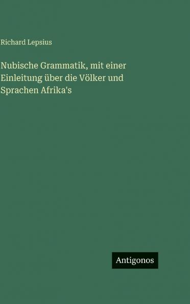 Nubische Grammatik mit einer Einleitung über die Völker und Sprachen Afrika's