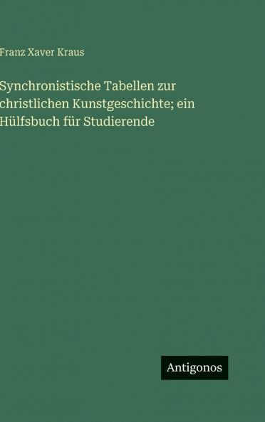 Synchronistische Tabellen zur christlichen Kunstgeschichte; ein Hülfsbuch für Studierende