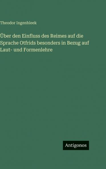 Über den Einfluss des Reimes auf die Sprache Otfrids besonders in Bezug auf Laut- und Formenlehre