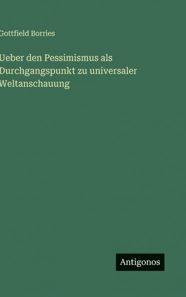 Ueber den Pessimismus als Durchgangspunkt zu universaler Weltanschauung