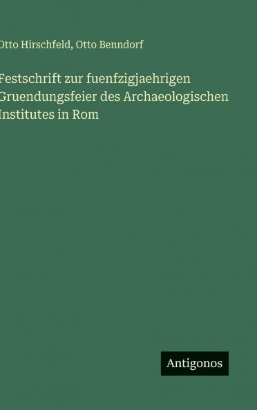 Festschrift zur fuenfzigjaehrigen Gruendungsfeier des Archaeologischen Institutes in Rom