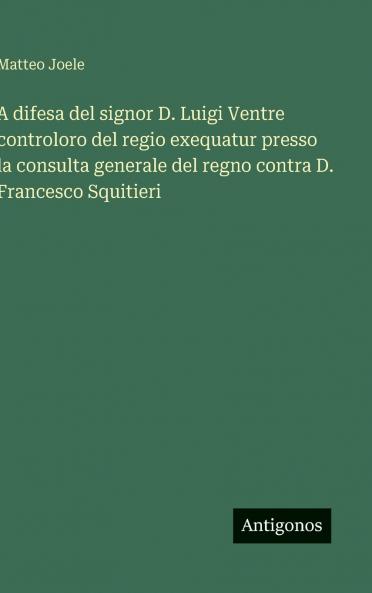 A difesa del signor D. Luigi Ventre controloro del regio exequatur presso la consulta generale del regno contra D. Francesco Squitieri
