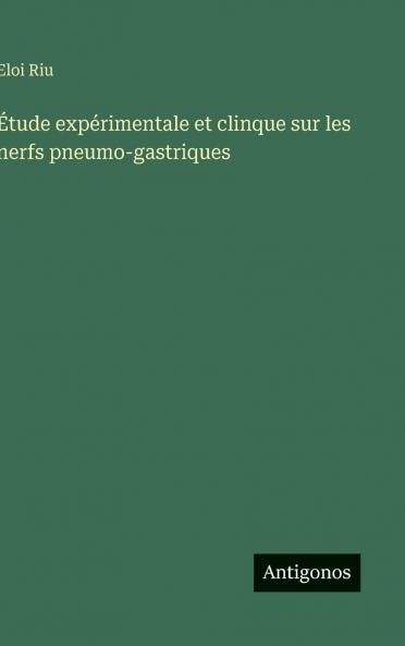 Étude expérimentale et clinque sur les nerfs pneumo-gastriques