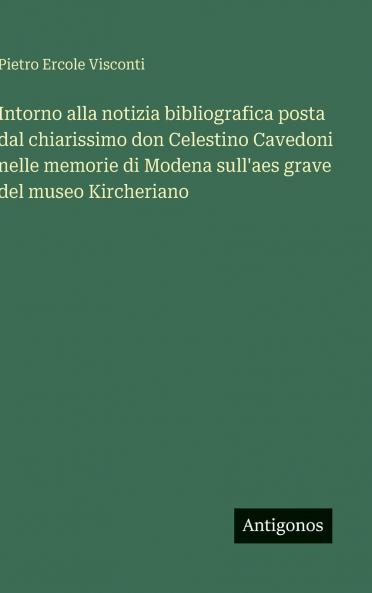 Intorno alla notizia bibliografica posta dal chiarissimo don Celestino Cavedoni nelle memorie di Modena sull'aes grave del museo Kircheriano