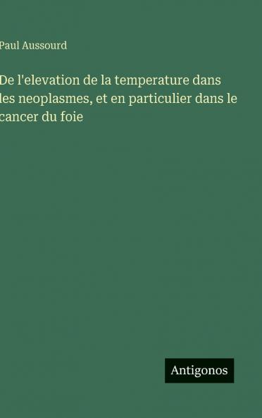 De l'elevation de la temperature dans les neoplasmes et en particulier dans le cancer du foie