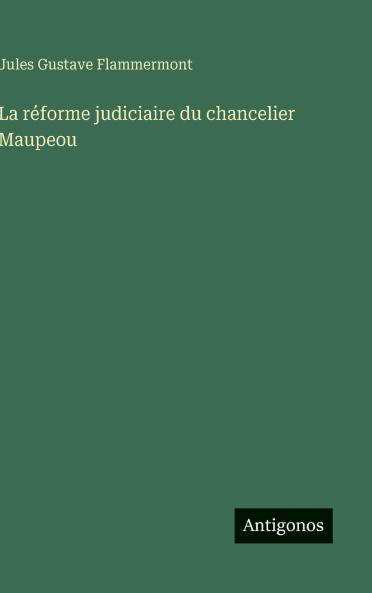 La réforme judiciaire du chancelier Maupeou