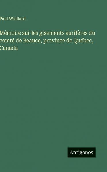 Mémoire sur les gisements aurifères du comté de Beauce province de Québec Canada