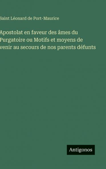 Apostolat en faveur des âmes du Purgatoire ou Motifs et moyens de venir au secours de nos parents défunts