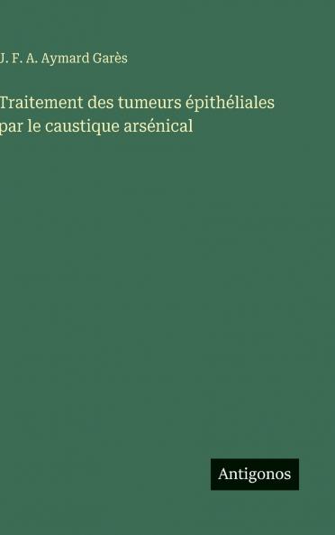 Traitement des tumeurs épithéliales par le caustique arsénical