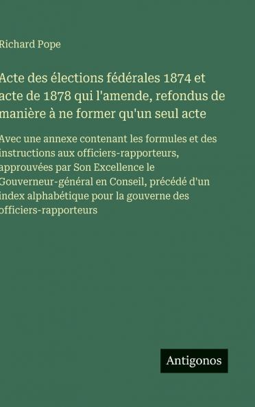Acte des élections fédérales 1874 et acte de 1878 qui l'amende refondus de manière à ne former qu'un seul acte