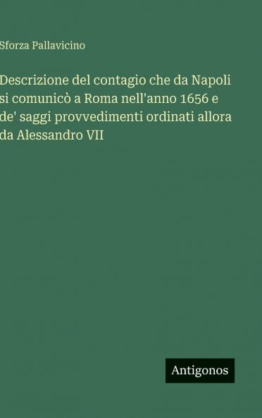 Descrizione del contagio che da Napoli si comunicò a Roma nell'anno 1656 e de' saggi provvedimenti ordinati allora da Alessandro VII