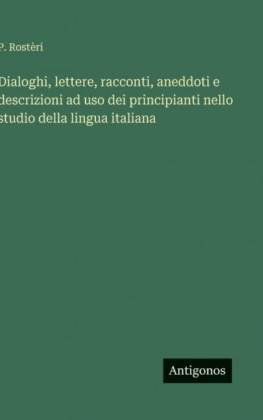 Dialoghi lettere racconti aneddoti e descrizioni ad uso dei principianti nello studio della lingua italiana