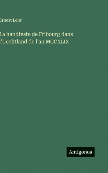 La handfeste de Fribourg dans l'Uechtland de l'an MCCXLIX