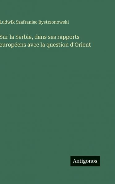 Sur la Serbie dans ses rapports européens avec la question d'Orient