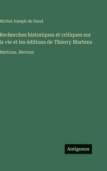 Recherches historiques et critiques sur la vie et les éditions de Thierry Martens