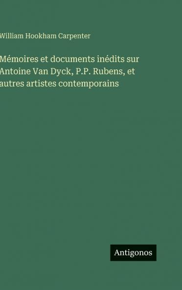 Mémoires et documents inédits sur Antoine Van Dyck P.P. Rubens et autres artistes contemporains
