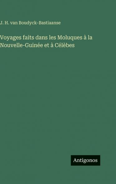 Voyages faits dans les Moluques à la Nouvelle-Guinée et à Célèbes