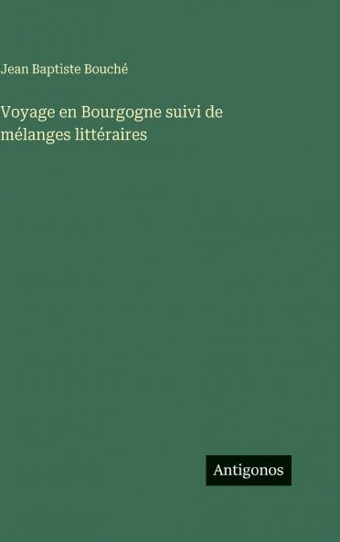 Voyage en Bourgogne suivi de mélanges littéraires
