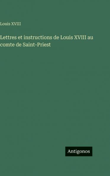 Lettres et instructions de Louis XVIII au comte de Saint-Priest